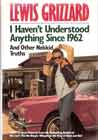 Collectors Copy Signed By Th Author! I Haven't Understood Anything Since 1962 and Other Nekkid Truths by Lewis Grizzard
